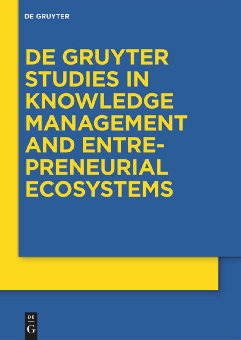 series: De Gruyter Studies in Knowledge Management and Entrepreneurial Ecosystems