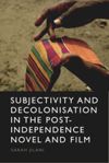 book: Subjectivity and Decolonisation in the Post-Independence Novel and Film